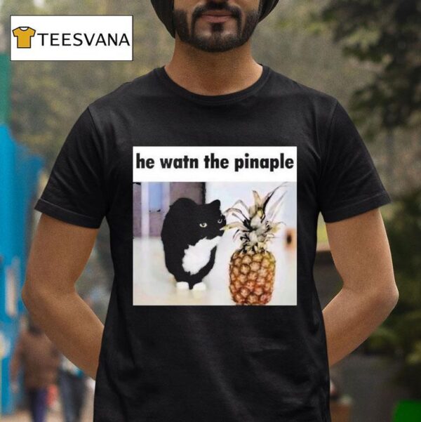 He Watn The Pinaple T Shirt