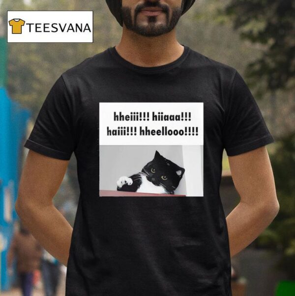 Hheiii Hiiaaa Haiii Hheellooo T Shirt