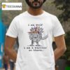 I Am Wolf I Am A Warrior So There T Shirt