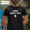 I Broke Gabby S Tooth T Shirt