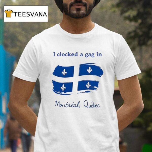 I Clocked A Gag In Montreal Quebec T Shirt
