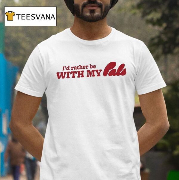 I D Rather Be With My Pals T Shirt