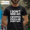 I Don T Need Sx Crypto Fcks Me Everyday T Shirt