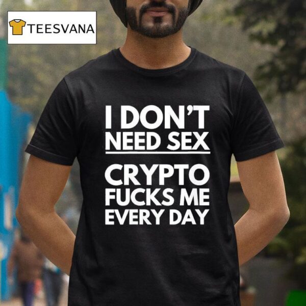 I Don T Need Sx Crypto Fcks Me Everyday T Shirt