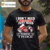I Don T Need Therapy Just Need To Ride My Trike T Shirt