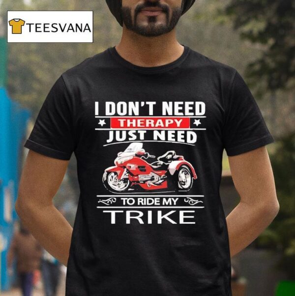 I Don T Need Therapy Just Need To Ride My Trike T Shirt