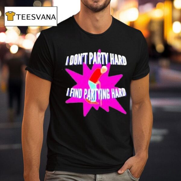 I Don T Party Hard I Find Partying Hard T Shirt