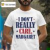 I Don T Really Care Margare T Shirt