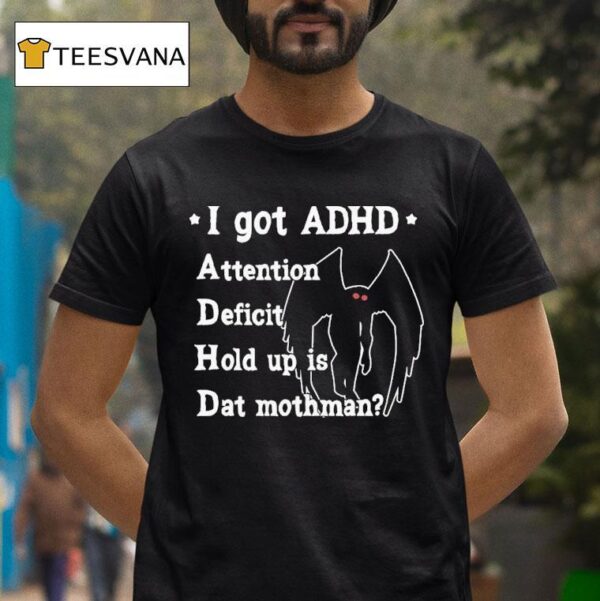 I Got Adhd Attention Deficit Hold Up Is Dat Mothman T Shirt