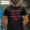 I Have Big Ass Tts Under This T Shirt