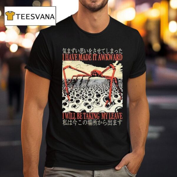 I Have Made It Awkward I Will Be Taking My Leave T Shirt