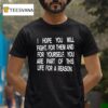 I Hope You Will Fight For Them And For Yourself You Are Part Th Life For A Reason T Shirt