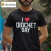 I Love Crochet Day T Shirt