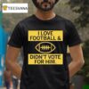 I Love Football And Didn T Vote For Him T Shirt