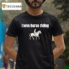 I Love Horse Riding T Shirt