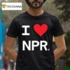 I Love Npr T Shirt