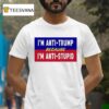 I M Anti Trump Because I M Anti Stupid T Shirt