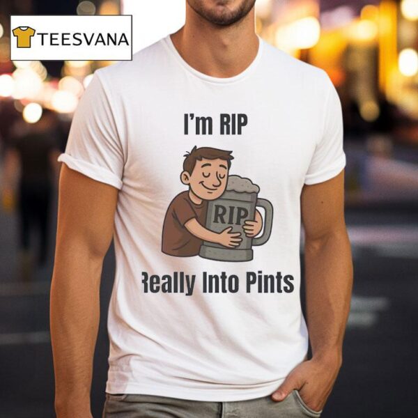I M Rip Really Into Pints T Shirt