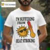 I M Suffering From Heat Stroking Sun T Shirt
