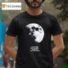 I Need A Lite Space And Time Maybe Like Out On The Moon T Shirt