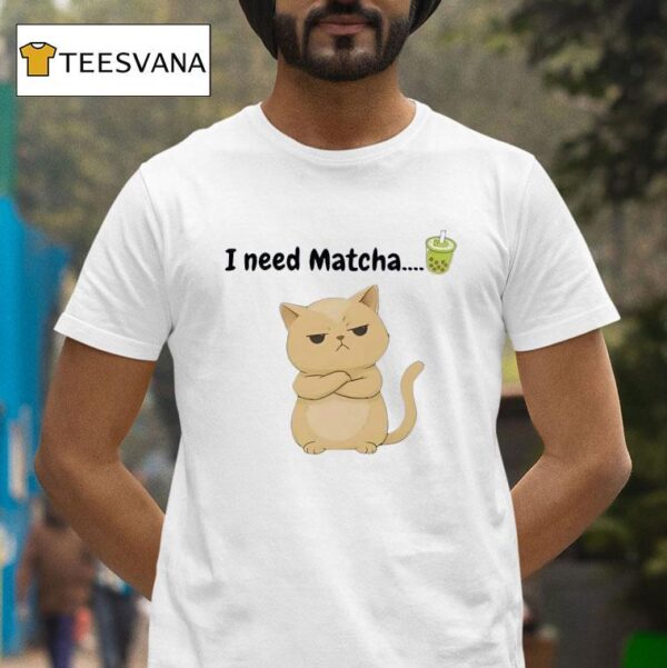 I Need Matcha Ca T Shirt