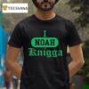 I Noah Knigga T Shirt