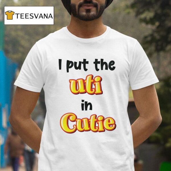 I Put The Uti In Cutie T Shirt