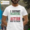 I Support Palestine Action Must Be Taken T Shirt