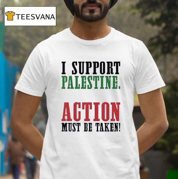 I Support Palestine Action Must Be Taken T Shirt