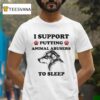 I Support Putting Animal Abusers To Sleep Dog T Shirt