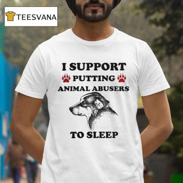 I Support Putting Animal Abusers To Sleep Dog T Shirt