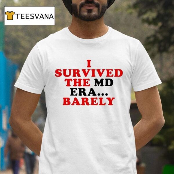 I Survived The Md Era Barely T Shirt