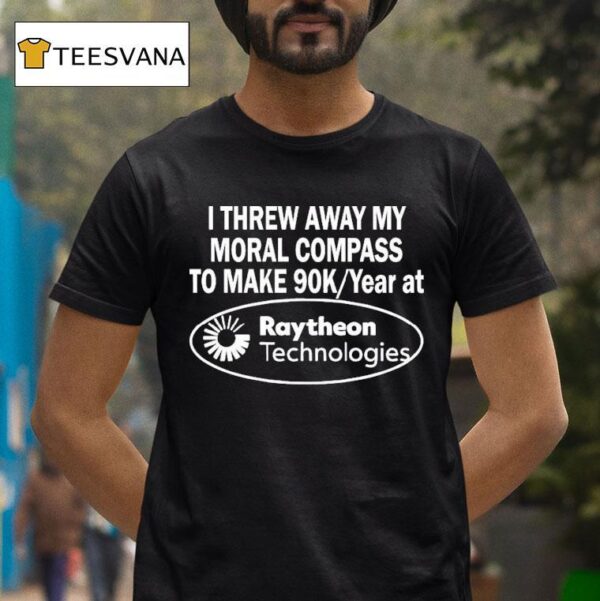 I Threw Away My Moral Compass To Make Raytheon Technologies T Shirt