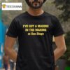 I Ve Got A Marine In The Making At San Diego T Shirt