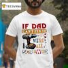 If Dad Can T Fix It We Re All Screwed T Shirt