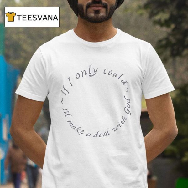 If I Only Could I D Make A Deal With God T Shirt