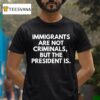 Immigrants Are Not Criminals But The President Is T Shirt