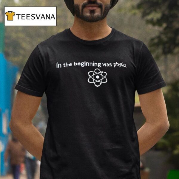 In The Beginning Was Physics T Shirt