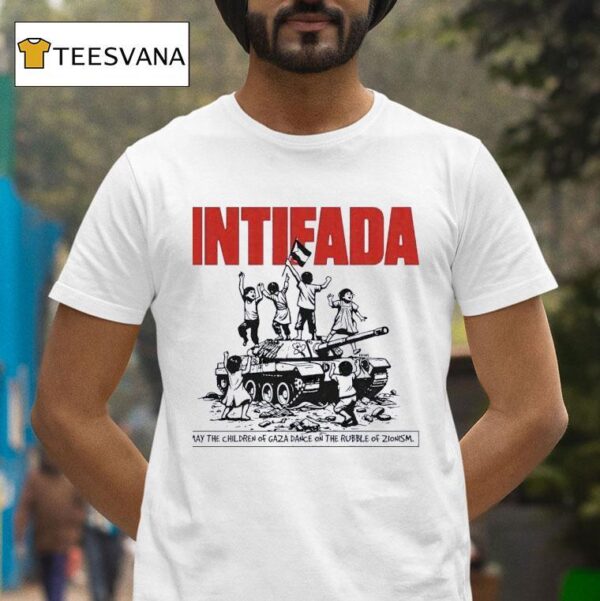 Intifada May The Children Of Gaza Dance On The Rubble Of Zionism T Shirt