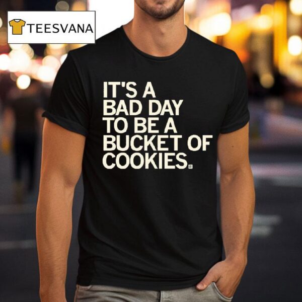 It S A Bad Day To Be A Bucket Of Cookies T Shirt