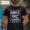 Jason Isbell Something More Than Free T Shirt