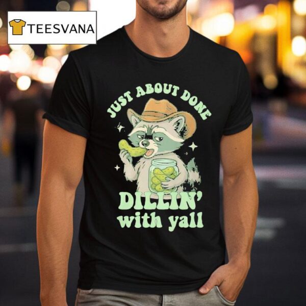 Just About Done Dillin With Yall Raccoon Eat Pickles T Shirt