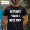 Ketamine Powered Horse Cock T Shirt