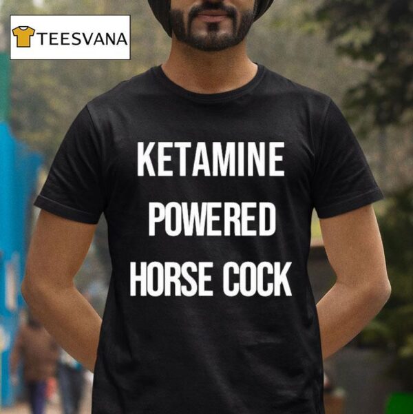 Ketamine Powered Horse Cock T Shirt