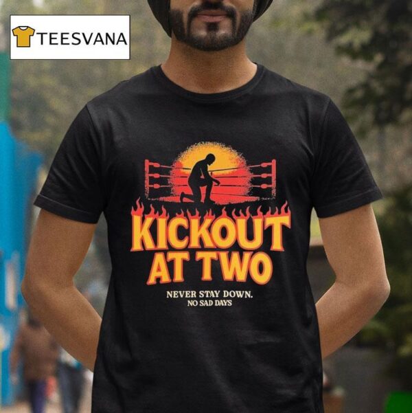 Kickout At Two Never Stay Down No Sad Days T Shirt