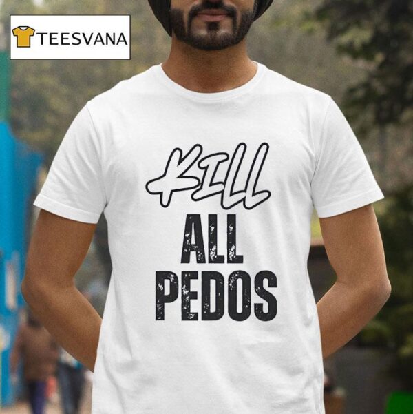 Kill All Pedos T Shirt