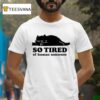 Lazy Cat So Tired Of Human Nonsense T Shirt