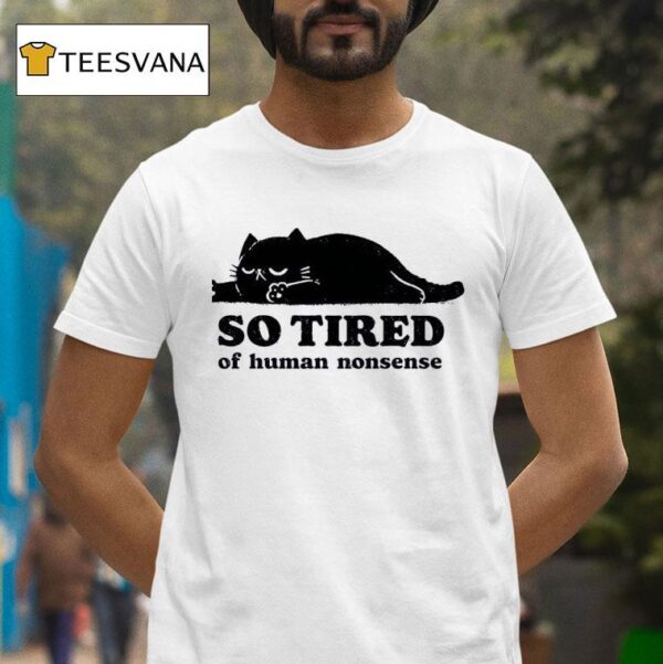 Lazy Cat So Tired Of Human Nonsense T Shirt