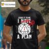Leave It To Me I Had A Plan T Shirt