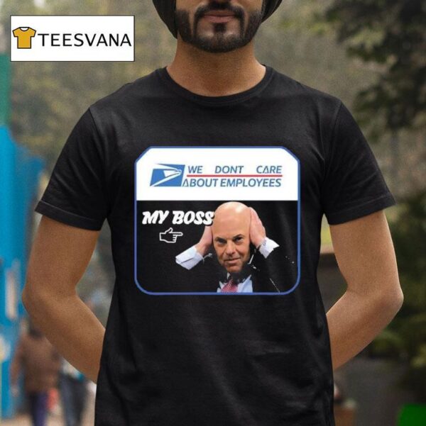 Louis Dejoy We Dont Care About Employees My Boss T Shirt